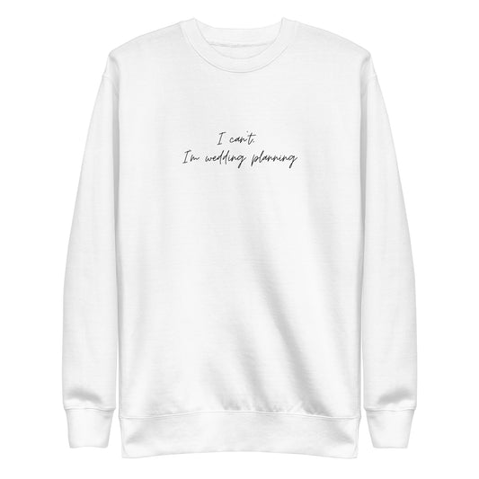 I Can't I'm Wedding Planning Crewneck Sweatshirt